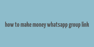 how to make money whatsapp group link