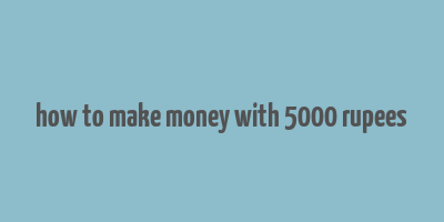 how to make money with 5000 rupees