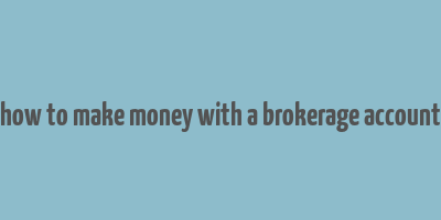 how to make money with a brokerage account