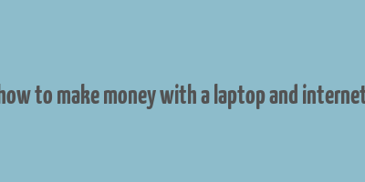 how to make money with a laptop and internet