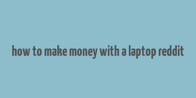 how to make money with a laptop reddit