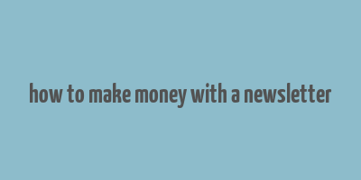 how to make money with a newsletter