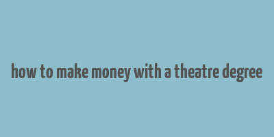 how to make money with a theatre degree