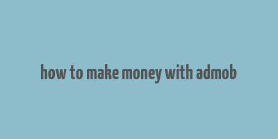 how to make money with admob