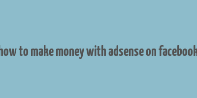 how to make money with adsense on facebook