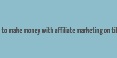 how to make money with affiliate marketing on tiktok