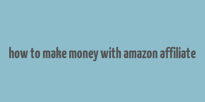 how to make money with amazon affiliate