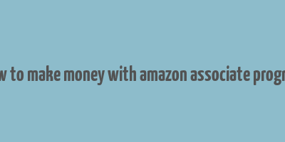 how to make money with amazon associate program