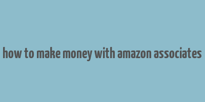 how to make money with amazon associates