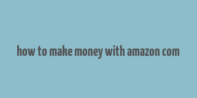 how to make money with amazon com