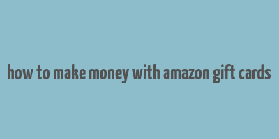 how to make money with amazon gift cards