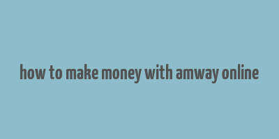 how to make money with amway online