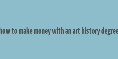 how to make money with an art history degree