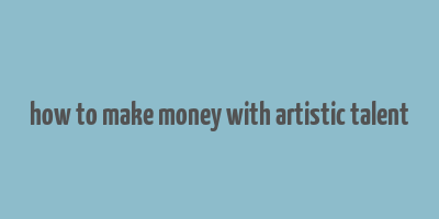 how to make money with artistic talent