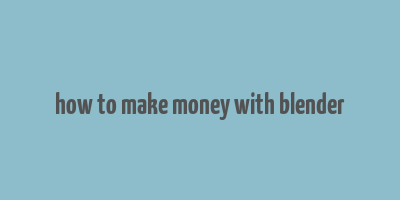 how to make money with blender