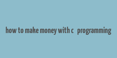 how to make money with c++ programming