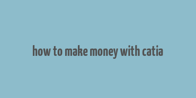 how to make money with catia