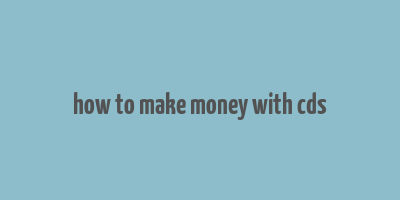 how to make money with cds