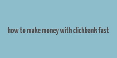 how to make money with clickbank fast