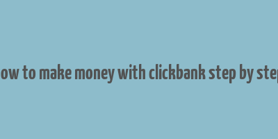 how to make money with clickbank step by step