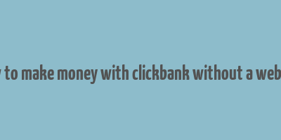 how to make money with clickbank without a website