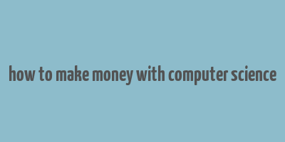 how to make money with computer science