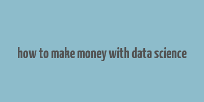 how to make money with data science