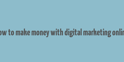 how to make money with digital marketing online