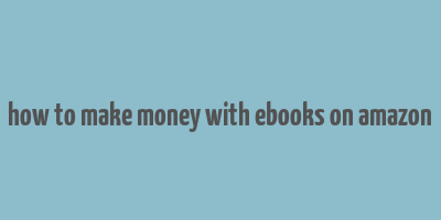 how to make money with ebooks on amazon