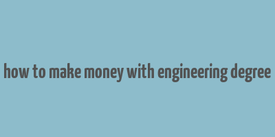 how to make money with engineering degree