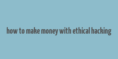 how to make money with ethical hacking