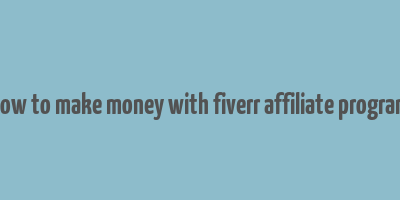 how to make money with fiverr affiliate program