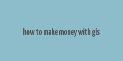 how to make money with gis