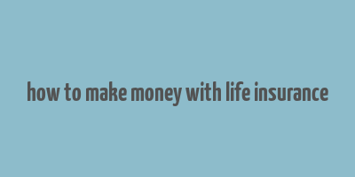 how to make money with life insurance