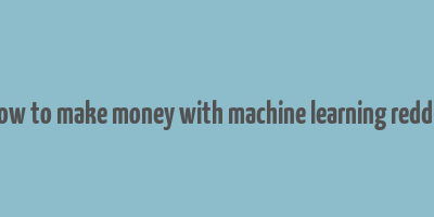 how to make money with machine learning reddit