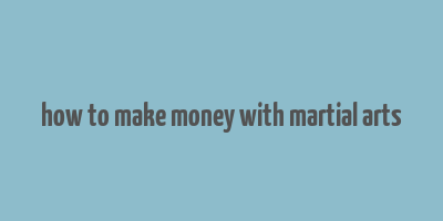 how to make money with martial arts