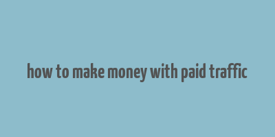 how to make money with paid traffic