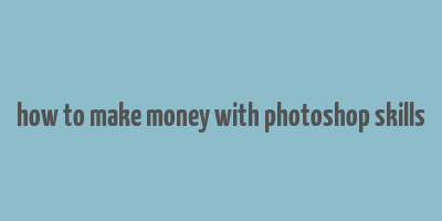 how to make money with photoshop skills