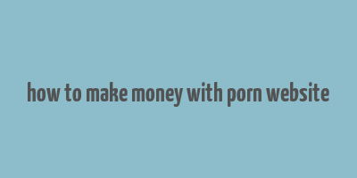 how to make money with porn website