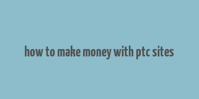 how to make money with ptc sites