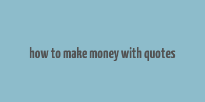 how to make money with quotes