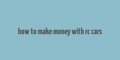 how to make money with rc cars