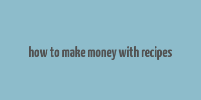 how to make money with recipes