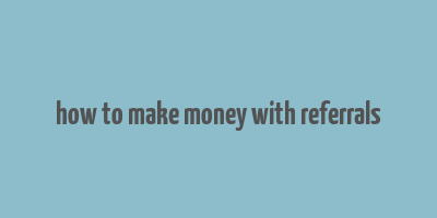 how to make money with referrals