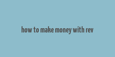 how to make money with rev