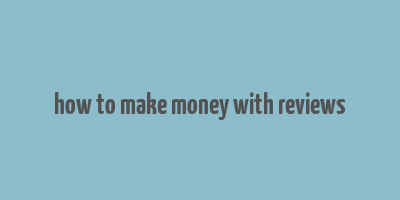 how to make money with reviews