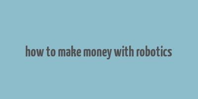 how to make money with robotics