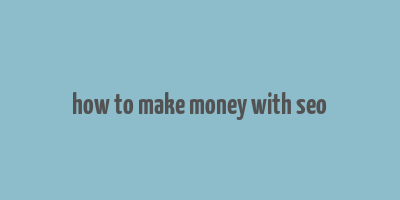 how to make money with seo