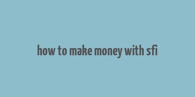 how to make money with sfi