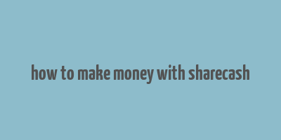 how to make money with sharecash